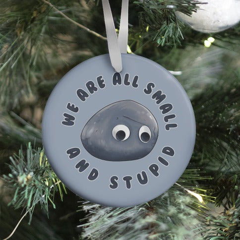 We're All Small And Stupid Ornament