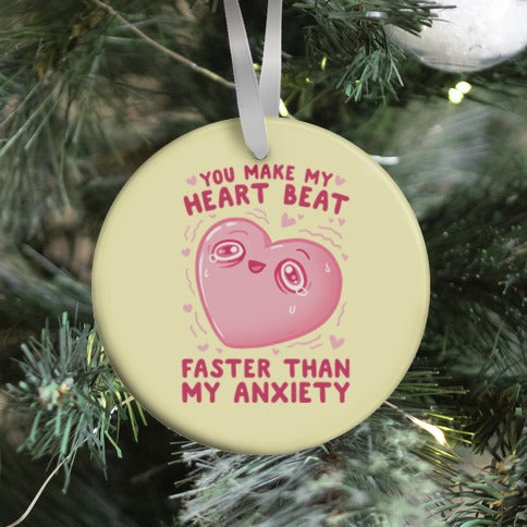 You Make My Heart Beat Faster Than My Anxiety Ornament