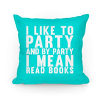 I Like To Party And By Party I Mean Read Books Pillow