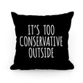 It's Too Conservative Outside Pillow