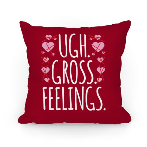 Ugh. Gross. Feelings. Pillow