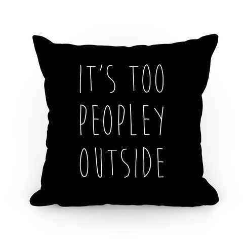 It's Too Peopley Out Pillow