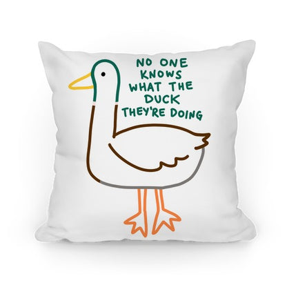 No One Knows What The Duck They're Doing Duck Pillow