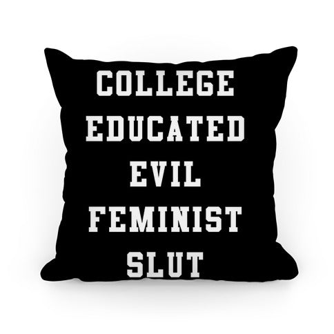 College Educated Evil Feminist Slut Pillow