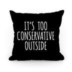 It's Too Conservative Outside Pillow