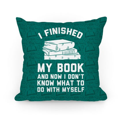 I Finished My Book And I Now I Don't Know What To Do With Myself Pillow