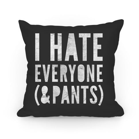 I Hate Everyone & Pants Pillow