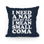 I Need A Nap And By Nap I Mean Small Coma Pillow Pillow