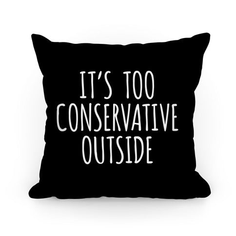 It's Too Conservative Outside Pillow