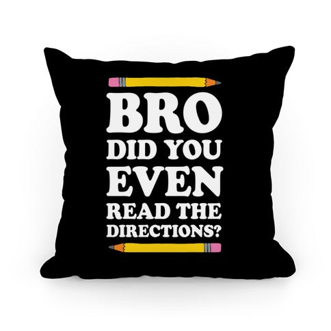 Bro Did You Even Read The Directions Teacher Pillow