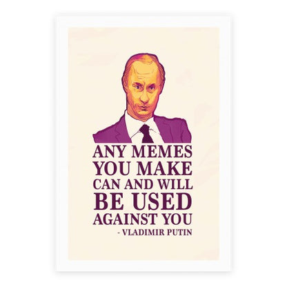 Any Memes You Make Can and Will Be Used Against You Poster