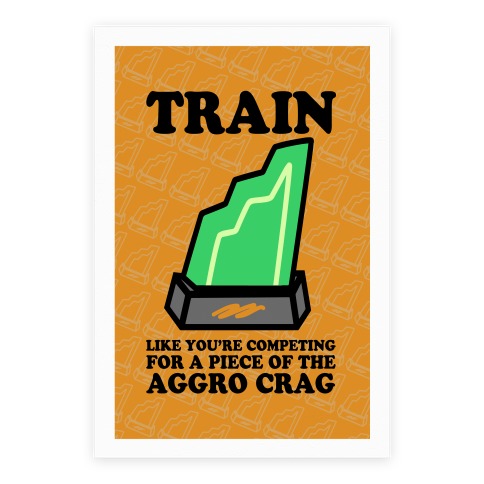 Train Like You're Competing for a Piece of the Aggro Crag Poster