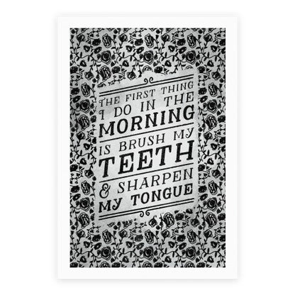 The First Thing I Do In The Morning Is Brush My Teeth And Sharpen My Tongue Poster