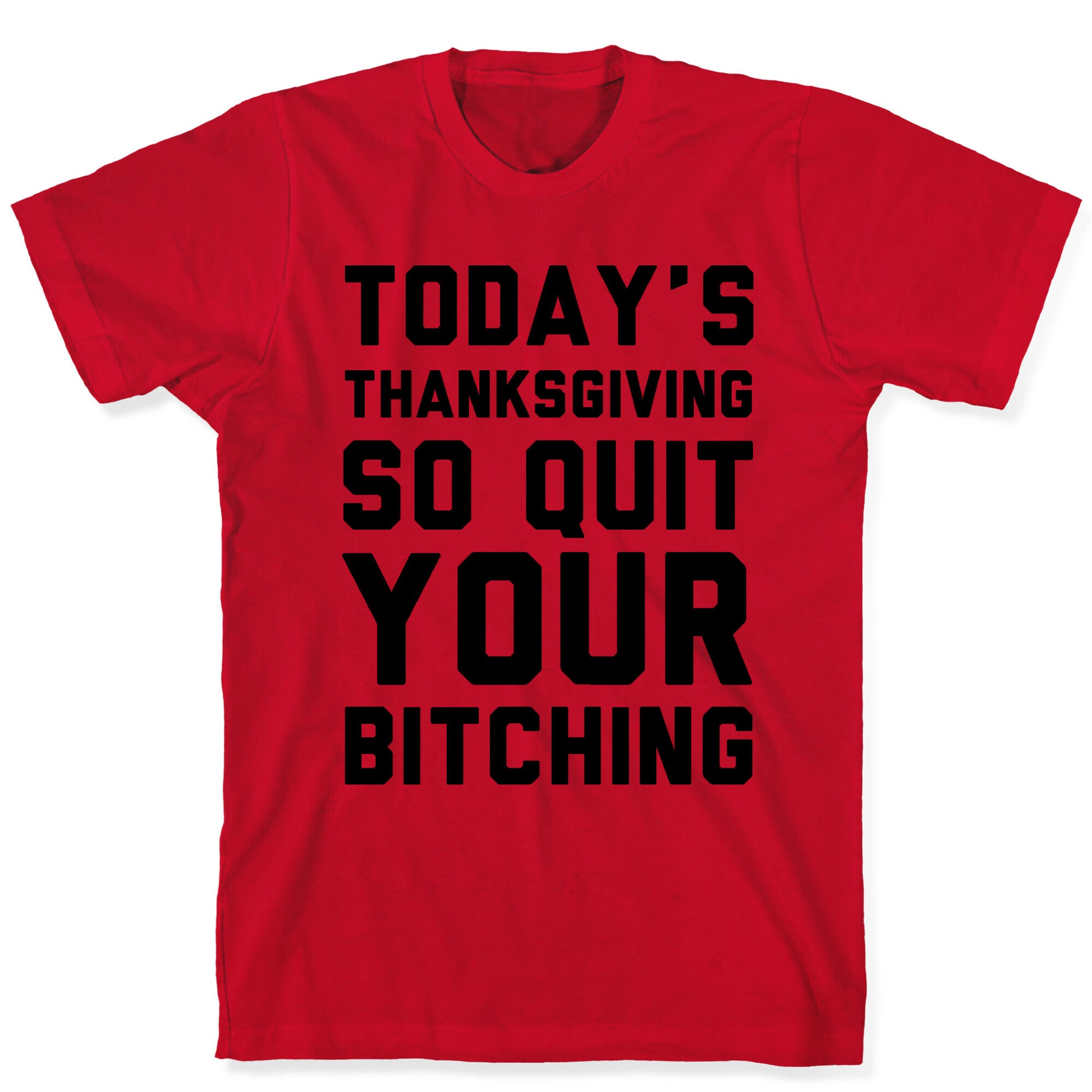 Today's Thanksgiving Quit Your Bitching T-Shirt
