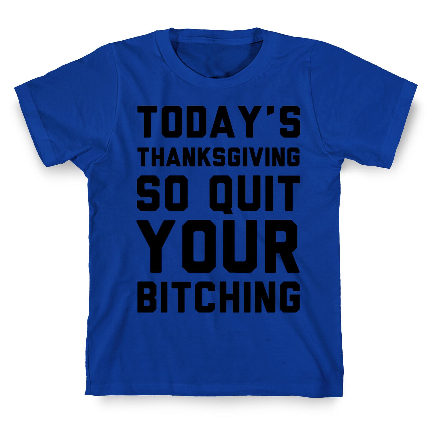 Today's Thanksgiving Quit Your Bitching T-Shirt