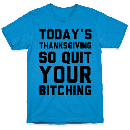 Today's Thanksgiving Quit Your Bitching T-Shirt