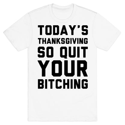Today's Thanksgiving Quit Your Bitching T-Shirt