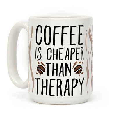 Coffee is Cheaper Than Therapy Coffee Mug