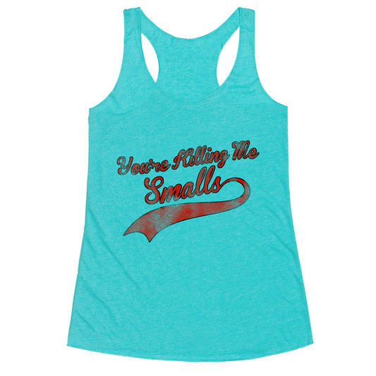 You're Killing Me Smalls Racerback Tank