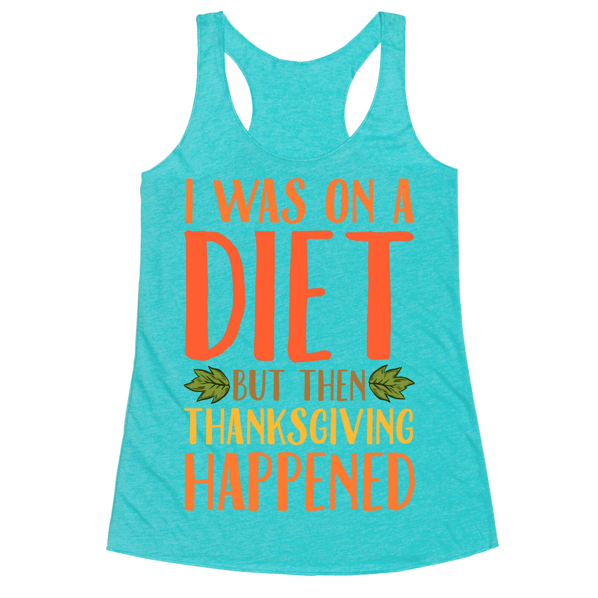 I Was on a Diet and Then Thanksgiving Happened Racerback Tank