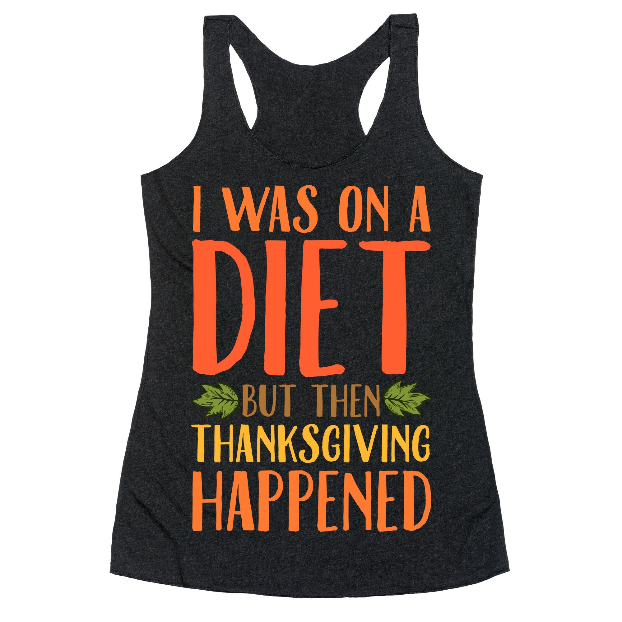 I Was on a Diet and Then Thanksgiving Happened Racerback Tank
