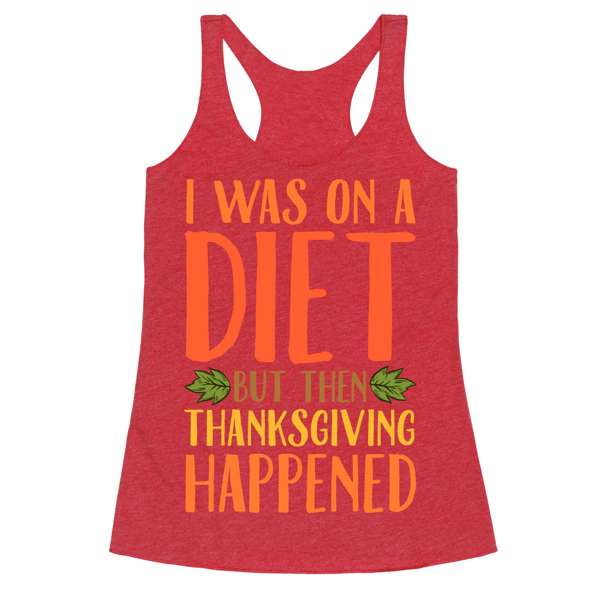 I Was on a Diet and Then Thanksgiving Happened Racerback Tank