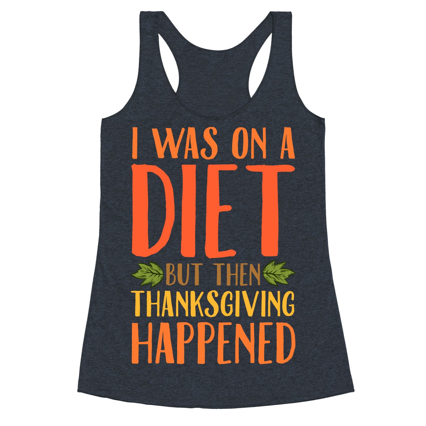 I Was on a Diet and Then Thanksgiving Happened Racerback Tank