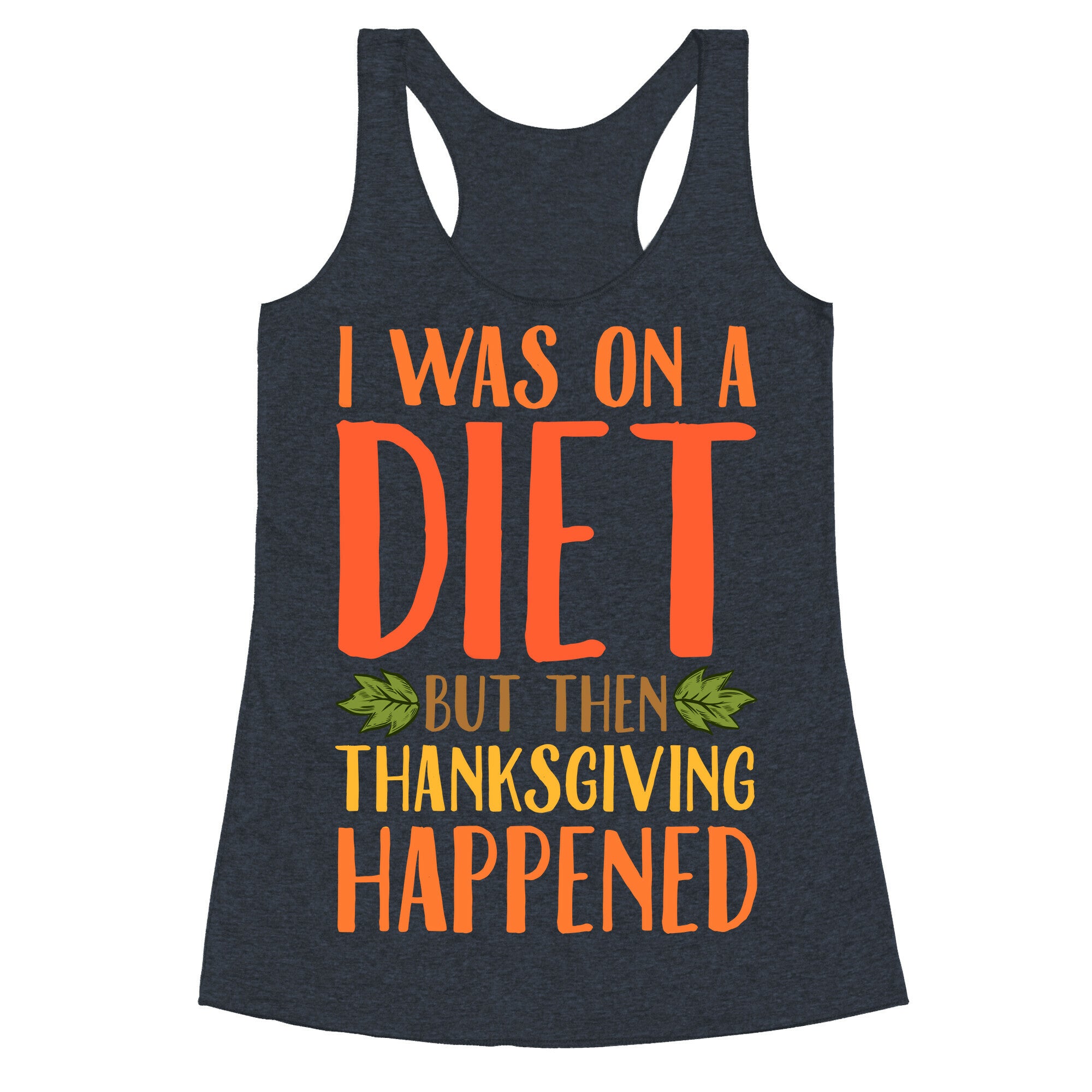 I Was on a Diet and Then Thanksgiving Happened Racerback Tank