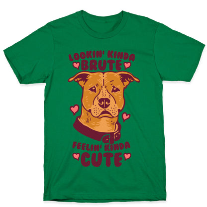 Lookin' Kinda Brute Feelin' Kinda Cute T-Shirt