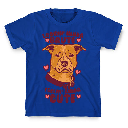 Lookin' Kinda Brute Feelin' Kinda Cute T-Shirt