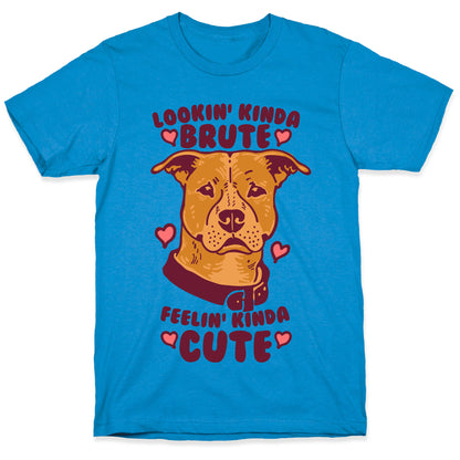 Lookin' Kinda Brute Feelin' Kinda Cute T-Shirt