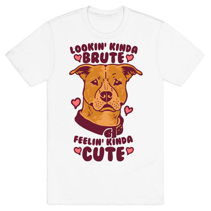 Lookin' Kinda Brute Feelin' Kinda Cute T-Shirt