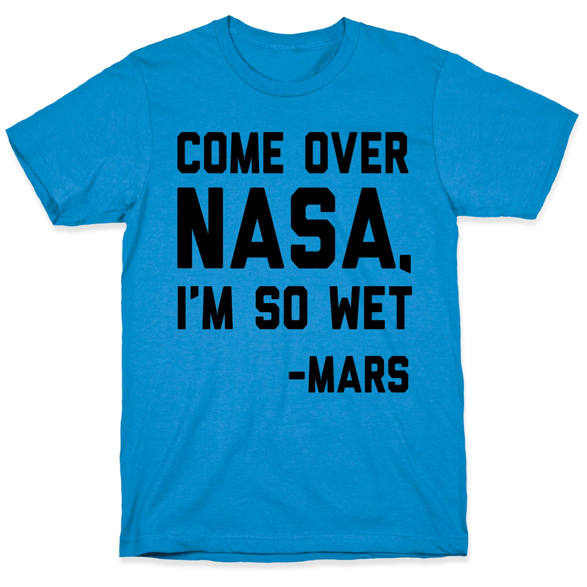Come Over NASA I'm So Wet T-Shirt