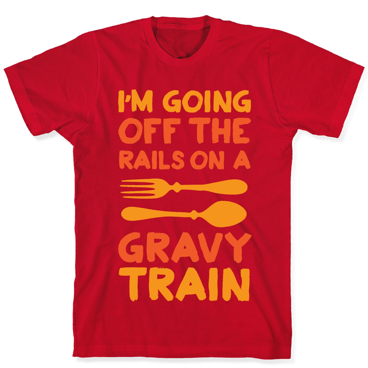 I'm Going Off The Rails On A Gravy Train T-Shirt