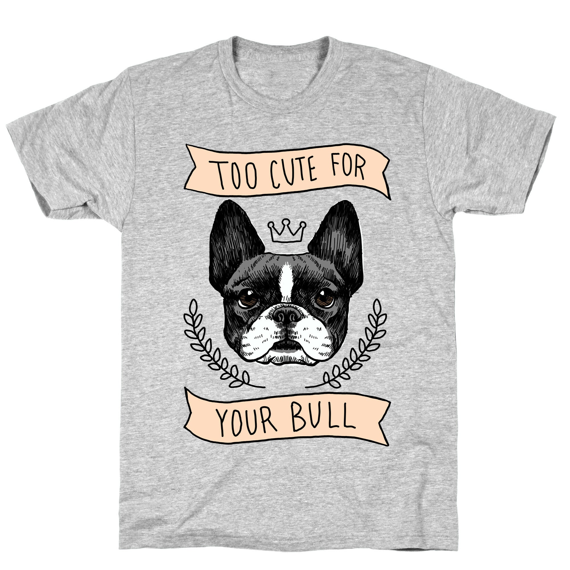 Too cute for your Bull (French Bulldog) T-Shirt