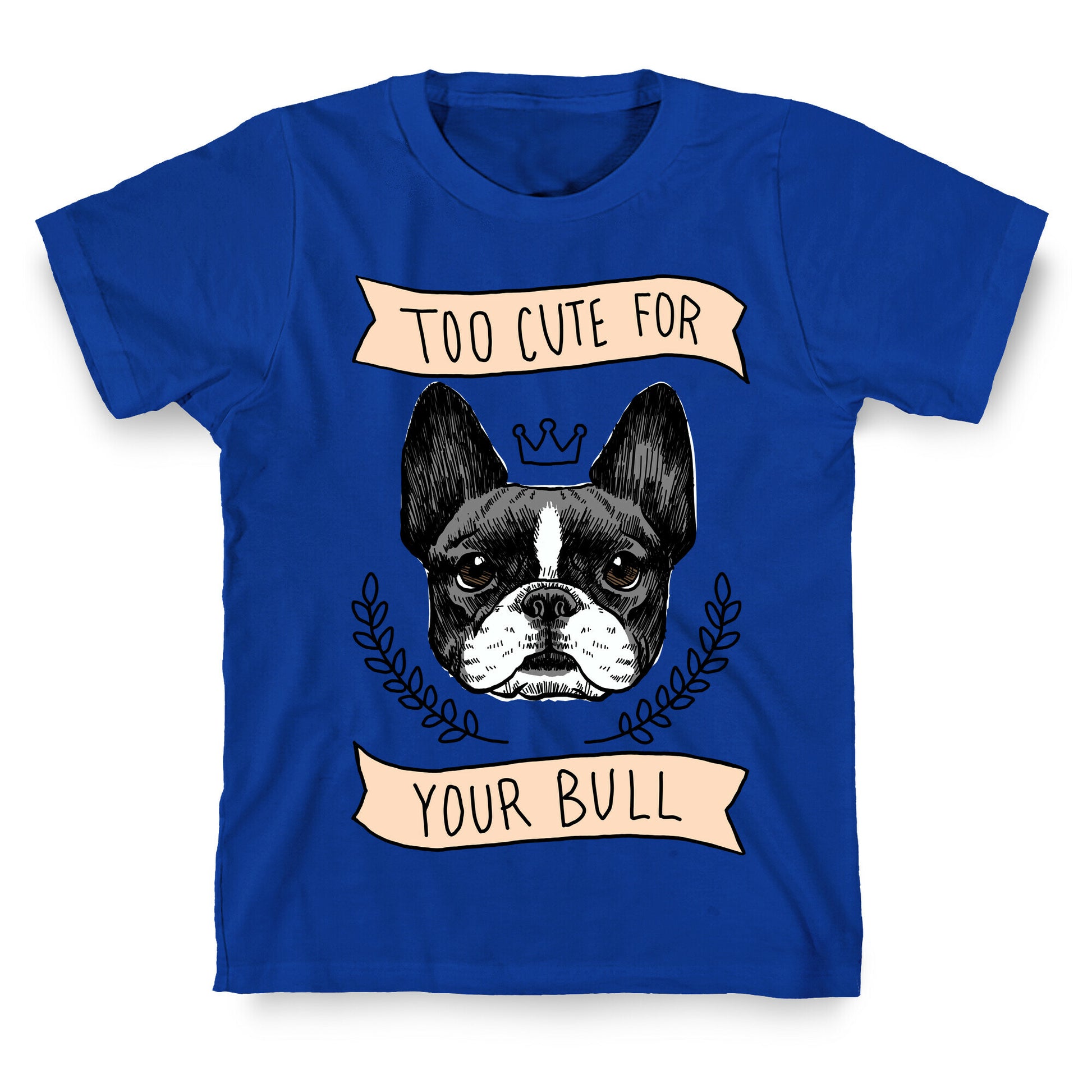 Too cute for your Bull (French Bulldog) T-Shirt
