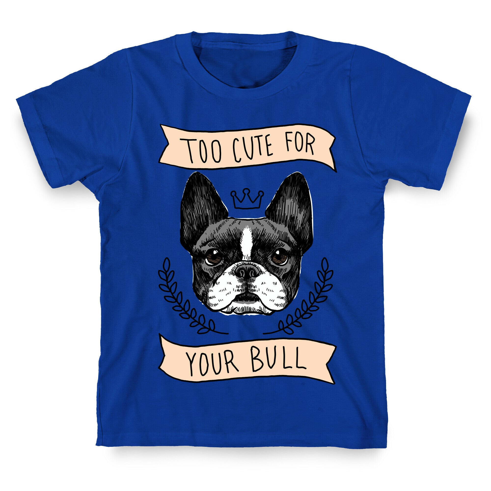 Too cute for your Bull (French Bulldog) T-Shirt