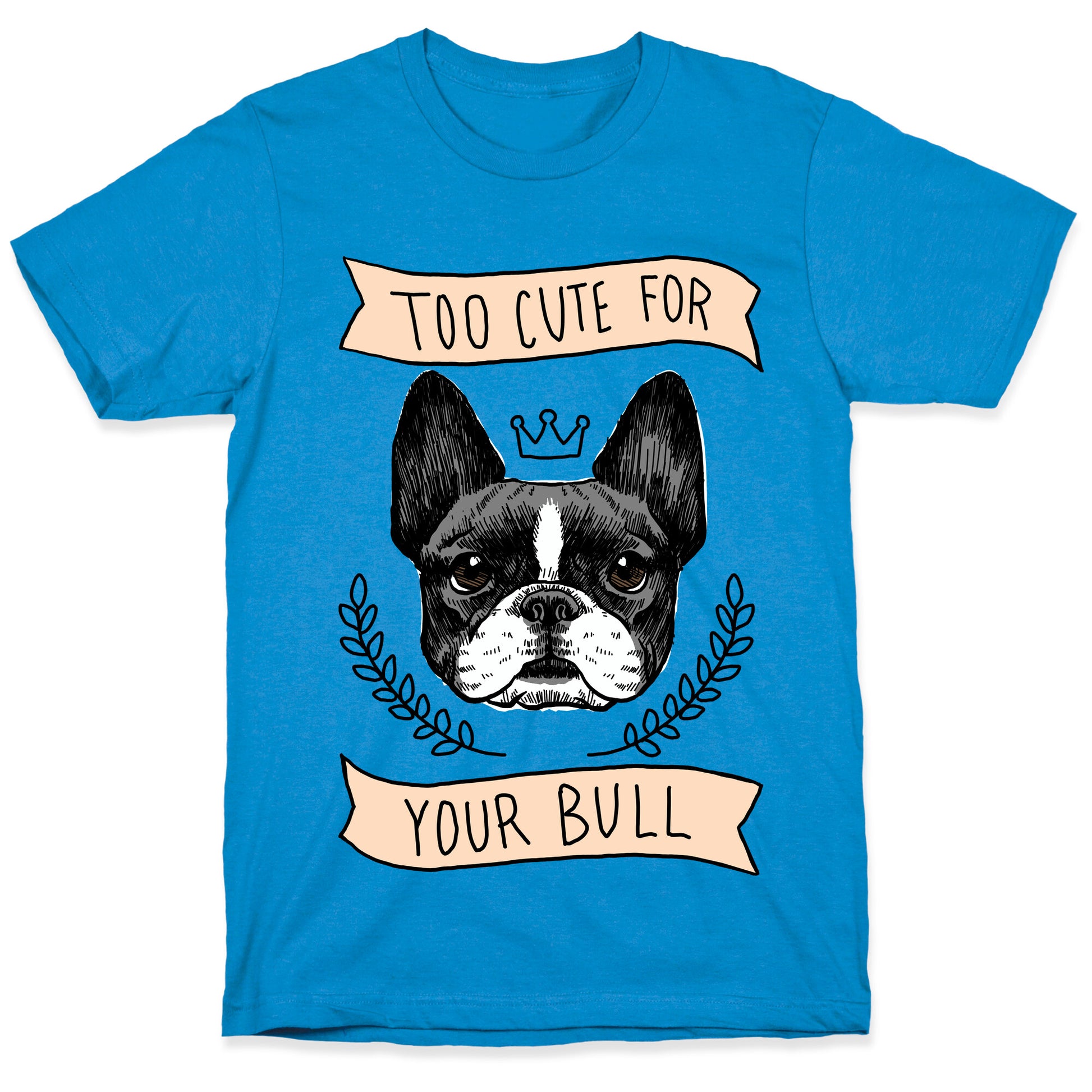 Too cute for your Bull (French Bulldog) T-Shirt