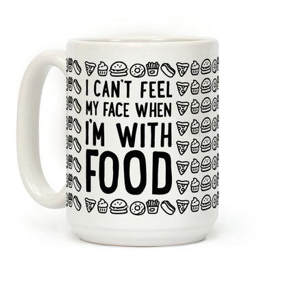 I Can't Feel My Face When I'm With Food Coffee Mug