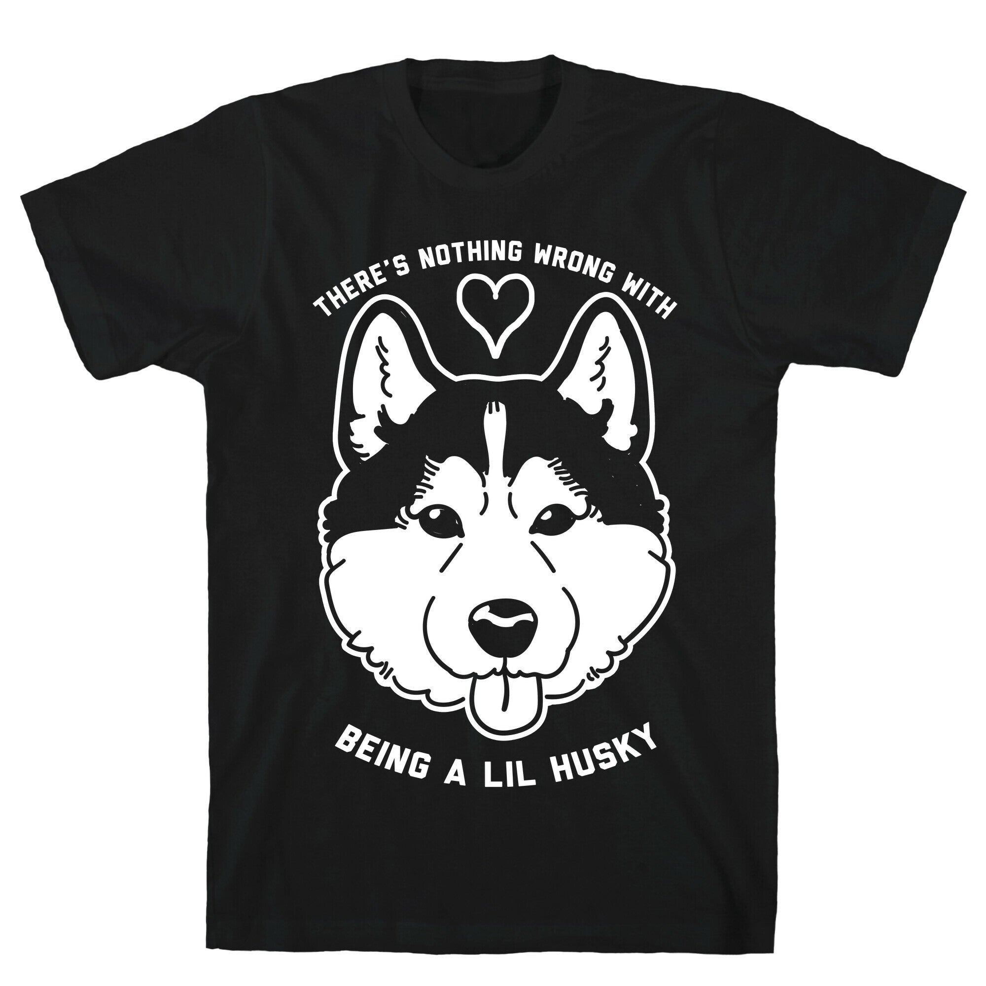There's Nothing Wrong With Being A Lil Husky T-Shirt