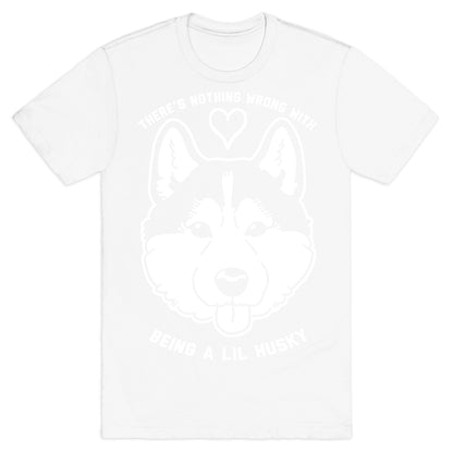 There's Nothing Wrong With Being A Lil Husky T-Shirt