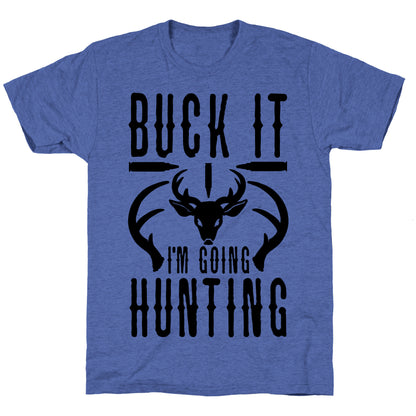 BUCK IT! I'm Going Hunting Unisex Triblend Tee