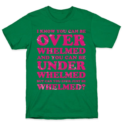 Can You Ever Just Be Whelmed T-Shirt