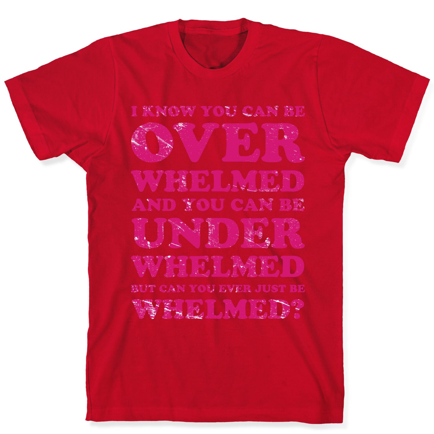 Can You Ever Just Be Whelmed T-Shirt