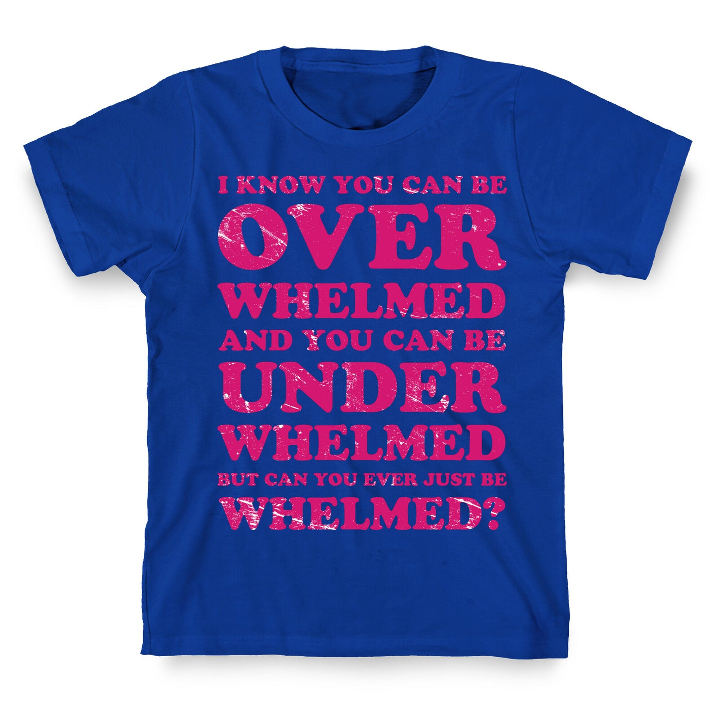 Can You Ever Just Be Whelmed T-Shirt
