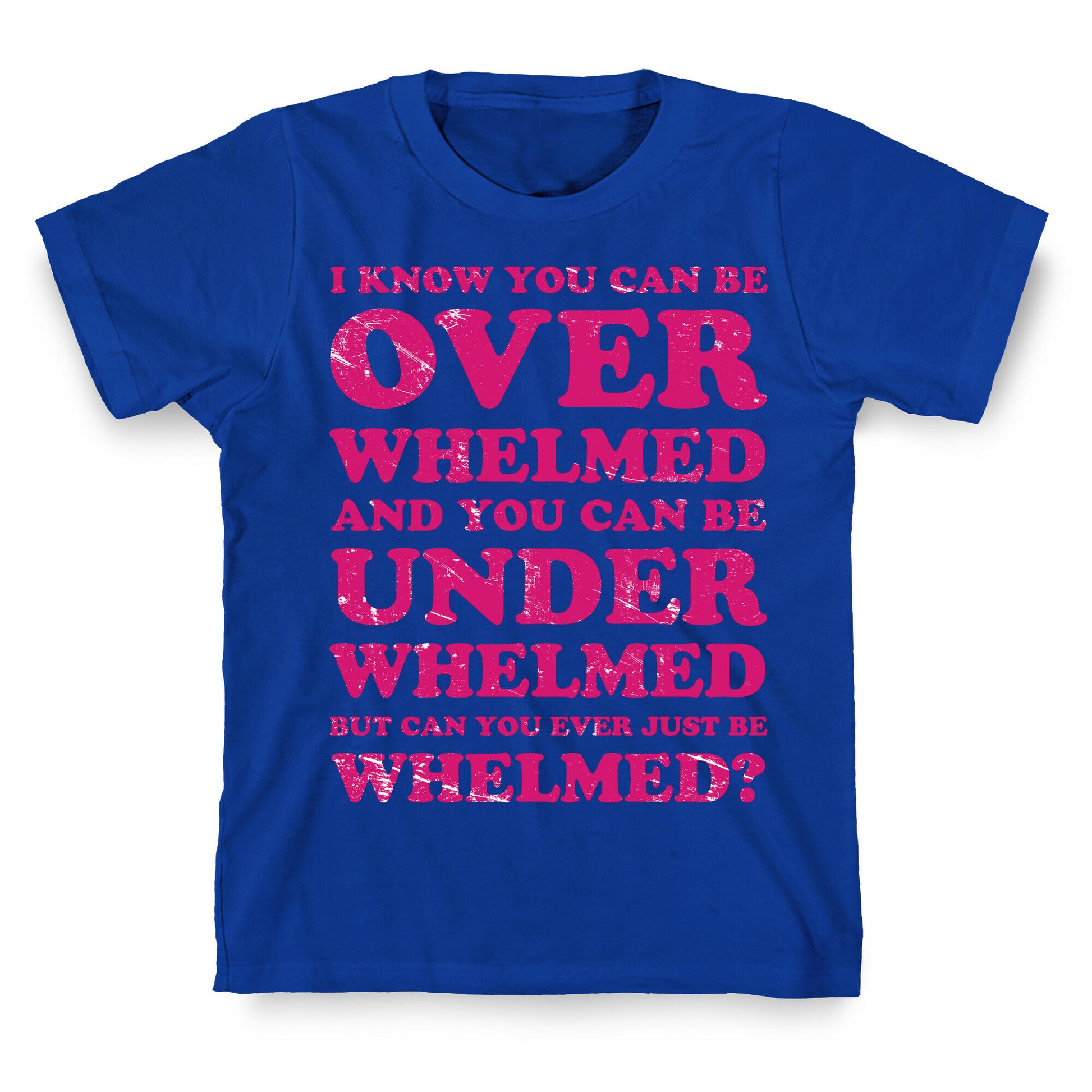 Can You Ever Just Be Whelmed T-Shirt