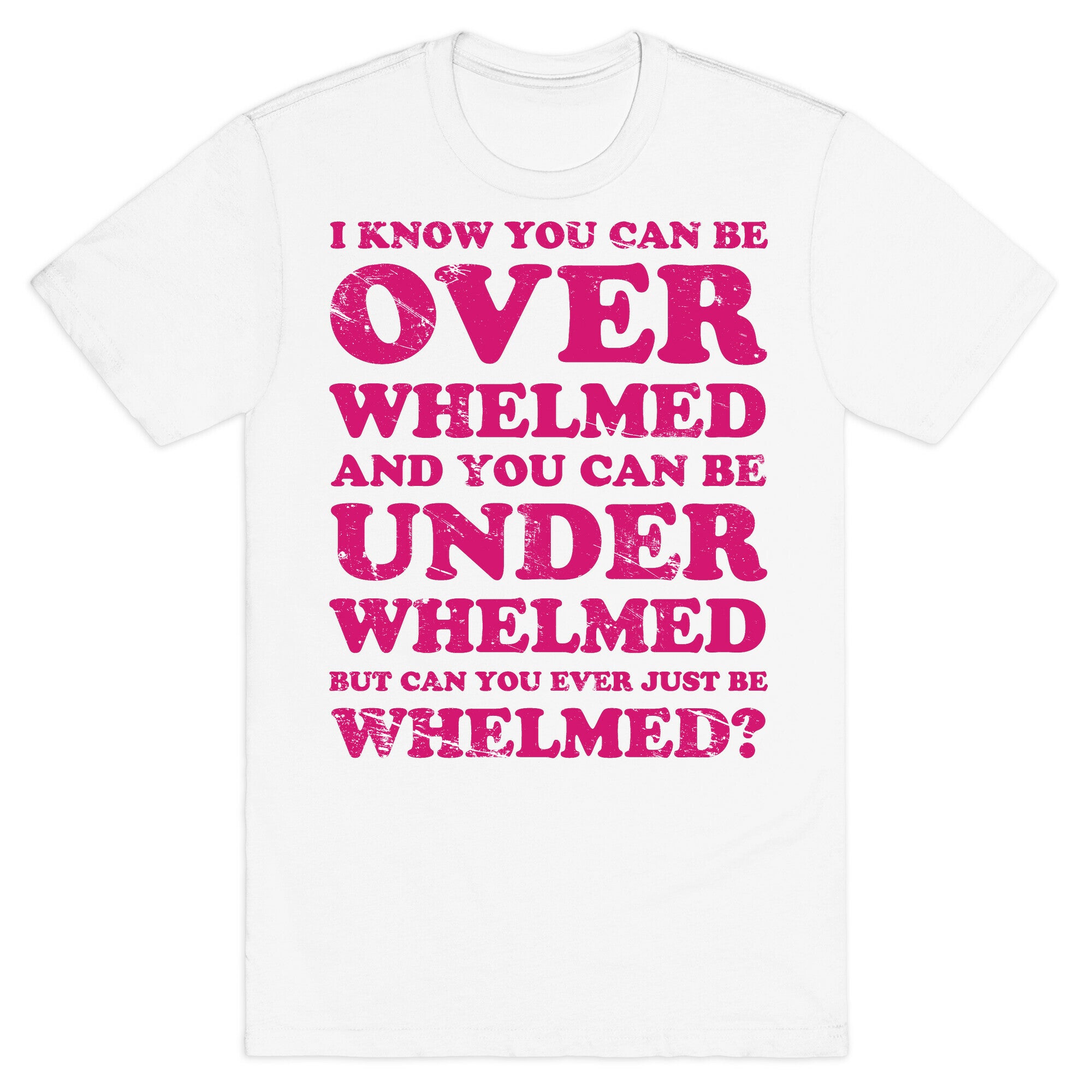 Can You Ever Just Be Whelmed T-Shirt