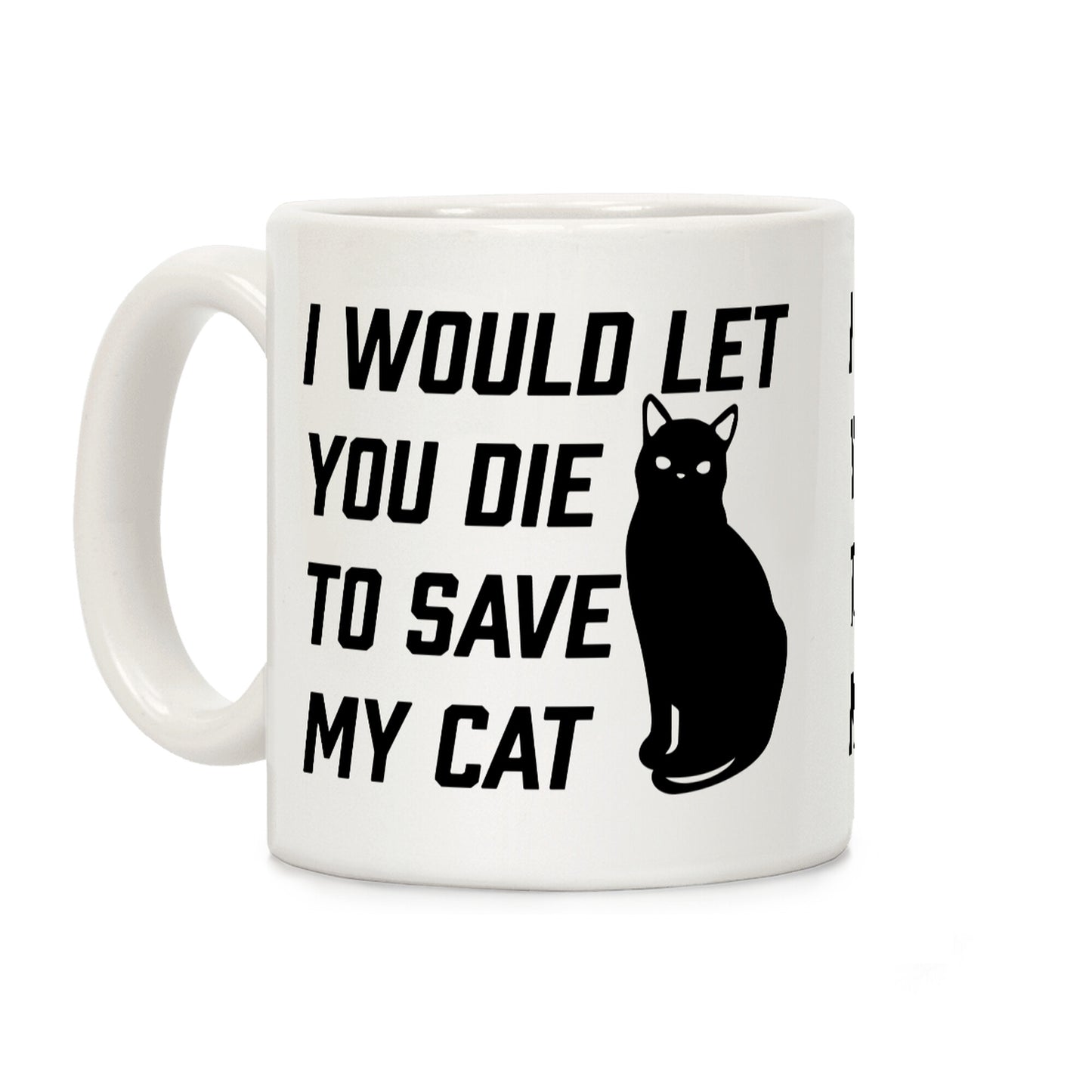 I Would Let You Die to Save My Cat Coffee Mug