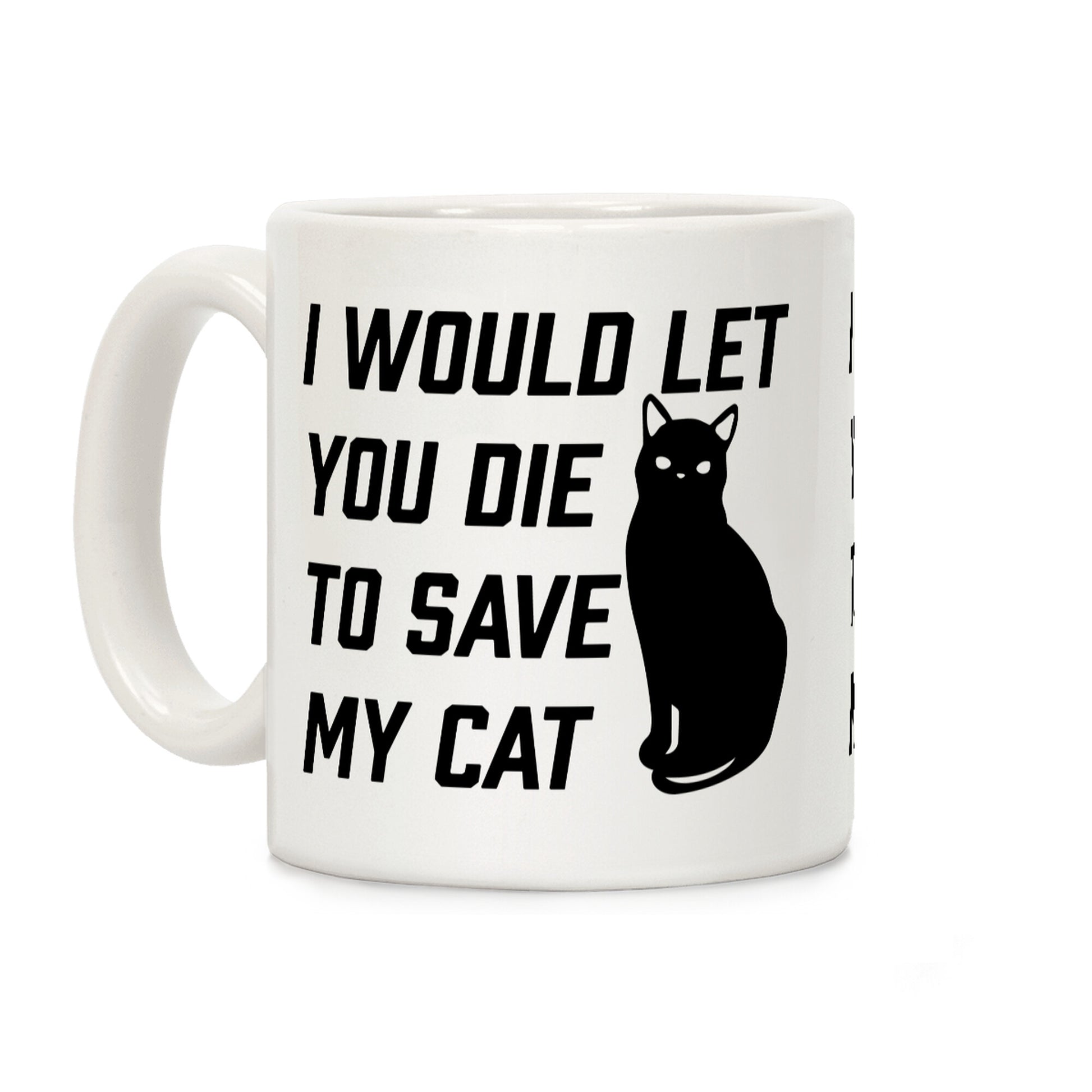 I Would Let You Die to Save My Cat Coffee Mug