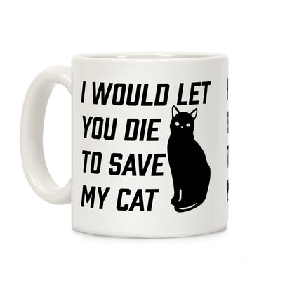 I Would Let You Die to Save My Cat Coffee Mug